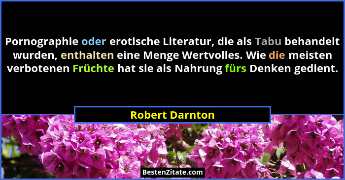 Pornographie oder erotische Literatur, die als Tabu behandelt wurden, enthalten eine Menge Wertvolles. Wie die meisten verbotenen Frü... - Robert Darnton