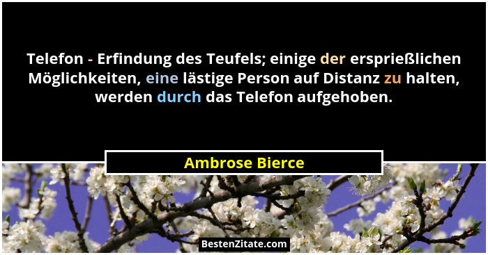 Telefon - Erfindung des Teufels; einige der ersprießlichen Möglichkeiten, eine lästige Person auf Distanz zu halten, werden durch das... - Ambrose Bierce