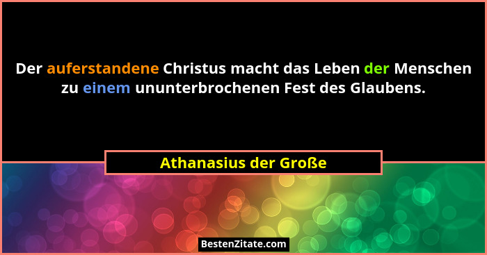 Der auferstandene Christus macht das Leben der Menschen zu einem ununterbrochenen Fest des Glaubens.... - Athanasius der Große