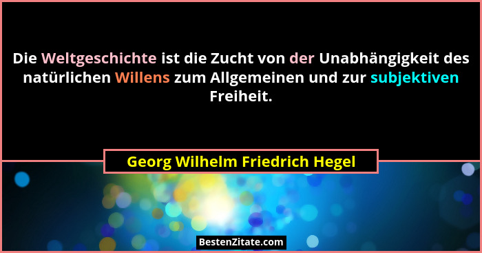Die Weltgeschichte ist die Zucht von der Unabhängigkeit des natürlichen Willens zum Allgemeinen und zur subjektiven Fr... - Georg Wilhelm Friedrich Hegel