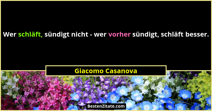 Wer schläft, sündigt nicht - wer vorher sündigt, schläft besser.... - Giacomo Casanova