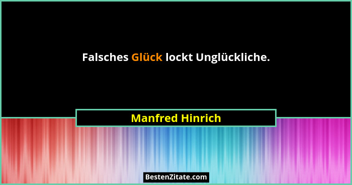 Falsches Glück lockt Unglückliche.... - Manfred Hinrich