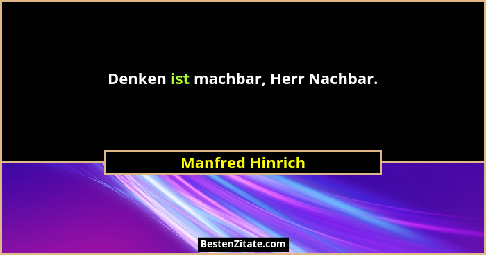 Denken ist machbar, Herr Nachbar.... - Manfred Hinrich