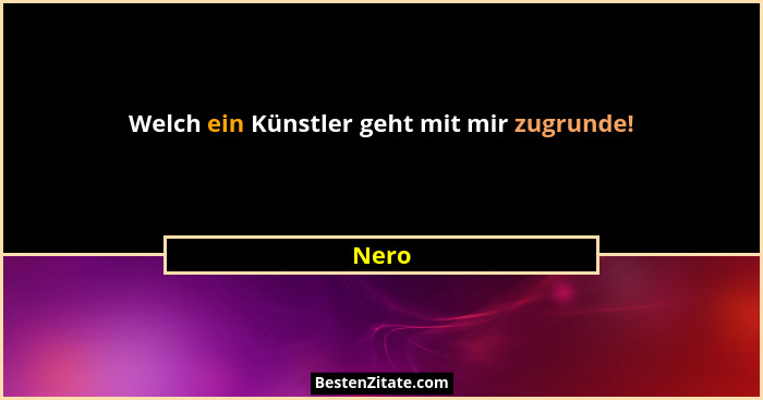 Welch ein Künstler geht mit mir zugrunde!... - Nero