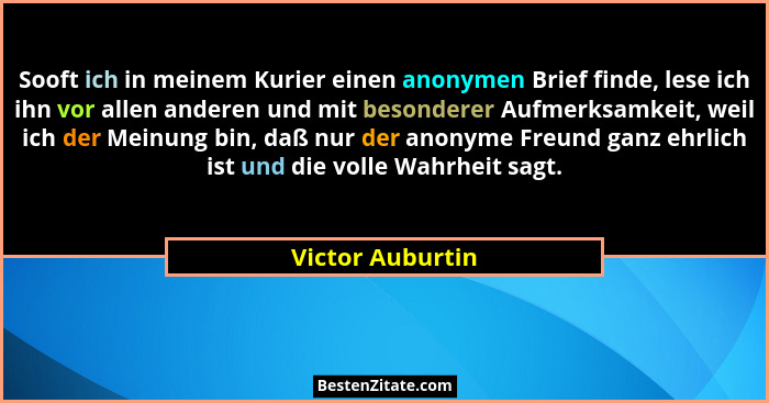 Sooft ich in meinem Kurier einen anonymen Brief finde, lese ich ihn vor allen anderen und mit besonderer Aufmerksamkeit, weil ich de... - Victor Auburtin