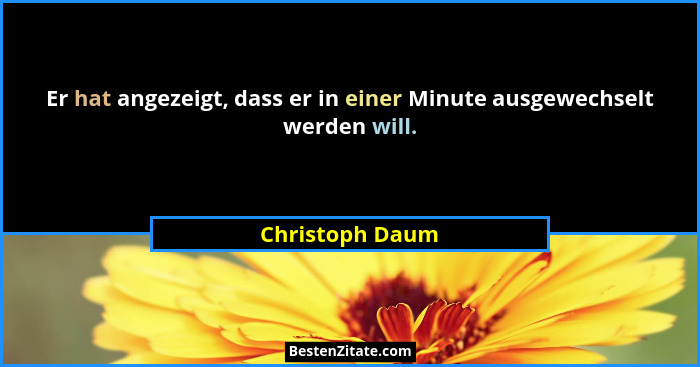 Er hat angezeigt, dass er in einer Minute ausgewechselt werden will.... - Christoph Daum