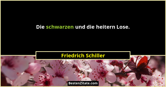 Die schwarzen und die heitern Lose.... - Friedrich Schiller