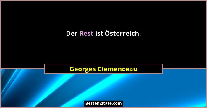 Der Rest ist Österreich.... - Georges Clemenceau