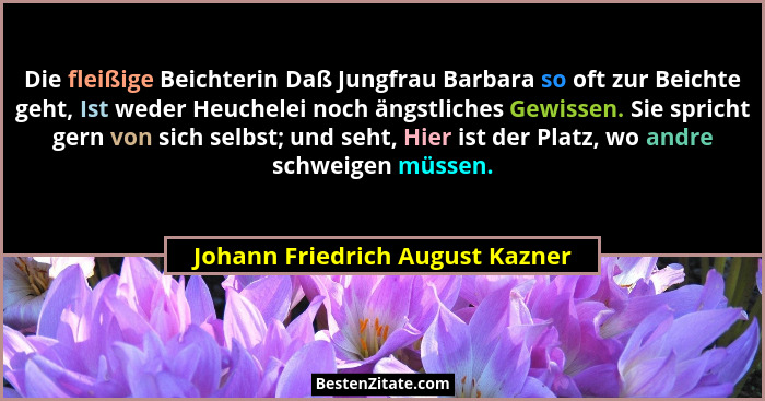 Die fleißige Beichterin Daß Jungfrau Barbara so oft zur Beichte geht, Ist weder Heuchelei noch ängstliches Gewissen.... - Johann Friedrich August Kazner