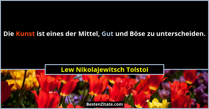 Die Kunst ist eines der Mittel, Gut und Böse zu unterscheiden.... - Lew Nikolajewitsch Tolstoi