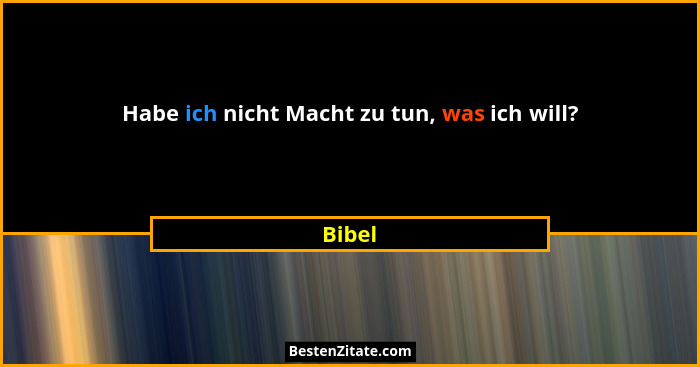 Habe ich nicht Macht zu tun, was ich will?... - Bibel