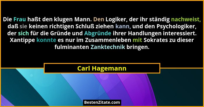 Die Frau haßt den klugen Mann. Den Logiker, der ihr ständig nachweist, daß sie keinen richtigen Schluß ziehen kann, und den Psychologi... - Carl Hagemann