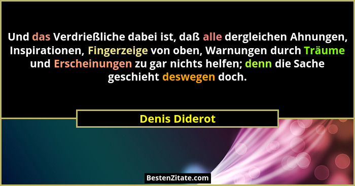 Und das Verdrießliche dabei ist, daß alle dergleichen Ahnungen, Inspirationen, Fingerzeige von oben, Warnungen durch Träume und Ersche... - Denis Diderot