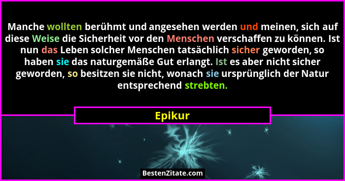 Manche wollten berühmt und angesehen werden und meinen, sich auf diese Weise die Sicherheit vor den Menschen verschaffen zu können. Ist nun d... - Epikur