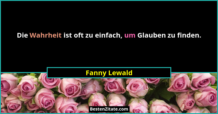 Die Wahrheit ist oft zu einfach, um Glauben zu finden.... - Fanny Lewald