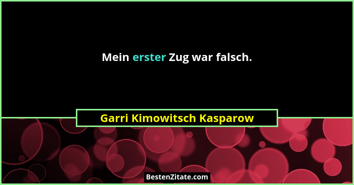 Mein erster Zug war falsch.... - Garri Kimowitsch Kasparow