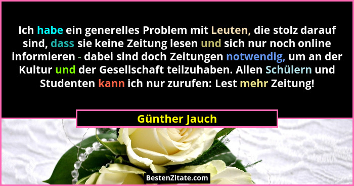 Ich habe ein generelles Problem mit Leuten, die stolz darauf sind, dass sie keine Zeitung lesen und sich nur noch online informieren -... - Günther Jauch