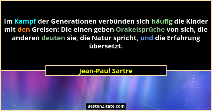 Im Kampf der Generationen verbünden sich häufig die Kinder mit den Greisen: Die einen geben Orakelsprüche von sich, die anderen deu... - Jean-Paul Sartre