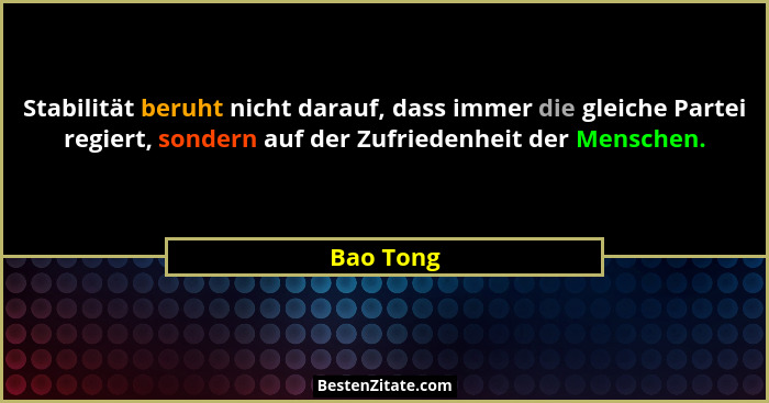 Stabilität beruht nicht darauf, dass immer die gleiche Partei regiert, sondern auf der Zufriedenheit der Menschen.... - Bao Tong