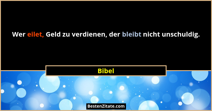 Wer eilet, Geld zu verdienen, der bleibt nicht unschuldig.... - Bibel