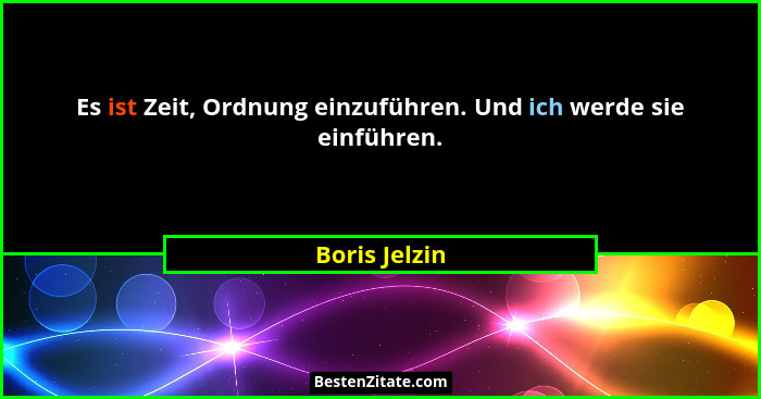 Es ist Zeit, Ordnung einzuführen. Und ich werde sie einführen.... - Boris Jelzin