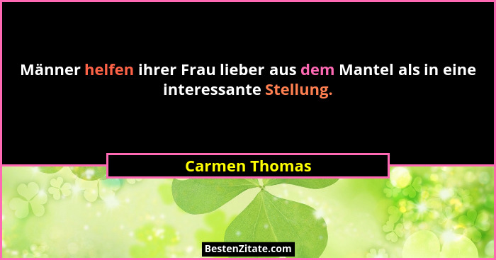 Männer helfen ihrer Frau lieber aus dem Mantel als in eine interessante Stellung.... - Carmen Thomas