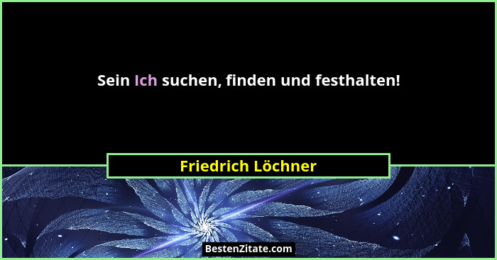 Sein Ich suchen, finden und festhalten!... - Friedrich Löchner