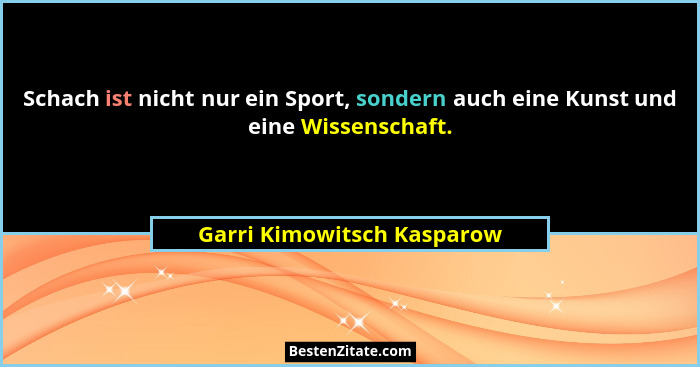 Schach ist nicht nur ein Sport, sondern auch eine Kunst und eine Wissenschaft.... - Garri Kimowitsch Kasparow