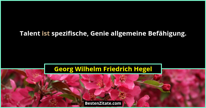 Talent ist spezifische, Genie allgemeine Befähigung.... - Georg Wilhelm Friedrich Hegel