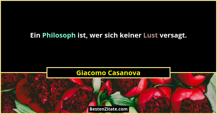 Ein Philosoph ist, wer sich keiner Lust versagt.... - Giacomo Casanova
