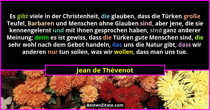 Es gibt viele in der Christenheit, die glauben, dass die Türken große Teufel, Barbaren und Menschen ohne Glauben sind, aber jene, d... - Jean de Thévenot