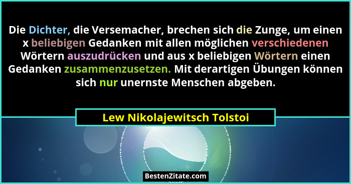 Die Dichter, die Versemacher, brechen sich die Zunge, um einen x beliebigen Gedanken mit allen möglichen verschiedenen Wö... - Lew Nikolajewitsch Tolstoi