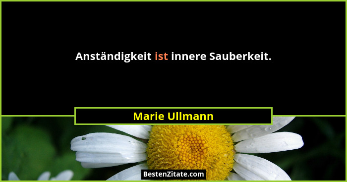 Anständigkeit ist innere Sauberkeit.... - Marie Ullmann