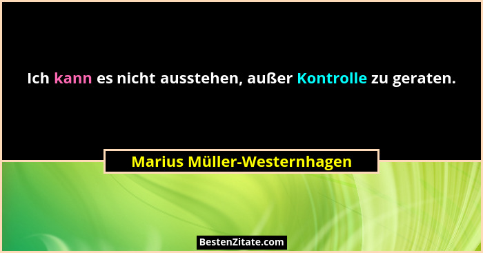 Ich kann es nicht ausstehen, außer Kontrolle zu geraten.... - Marius Müller-Westernhagen
