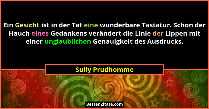 Ein Gesicht ist in der Tat eine wunderbare Tastatur. Schon der Hauch eines Gedankens verändert die Linie der Lippen mit einer unglau... - Sully Prudhomme