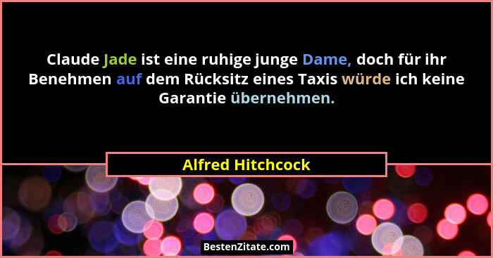 Claude Jade ist eine ruhige junge Dame, doch für ihr Benehmen auf dem Rücksitz eines Taxis würde ich keine Garantie übernehmen.... - Alfred Hitchcock