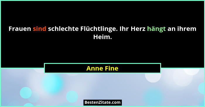 Frauen sind schlechte Flüchtlinge. Ihr Herz hängt an ihrem Heim.... - Anne Fine