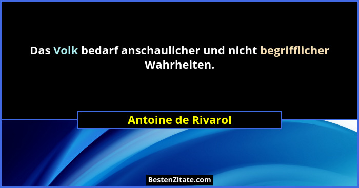 Das Volk bedarf anschaulicher und nicht begrifflicher Wahrheiten.... - Antoine de Rivarol