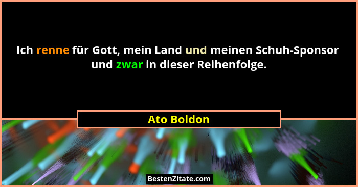 Ich renne für Gott, mein Land und meinen Schuh-Sponsor  und zwar in dieser Reihenfolge.... - Ato Boldon