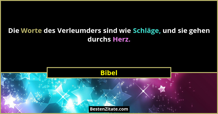 Die Worte des Verleumders sind wie Schläge, und sie gehen durchs Herz.... - Bibel