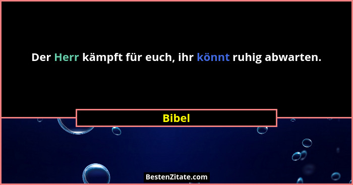 Der Herr kämpft für euch, ihr könnt ruhig abwarten.... - Bibel