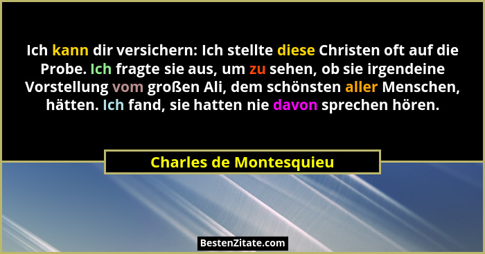 Ich kann dir versichern: Ich stellte diese Christen oft auf die Probe. Ich fragte sie aus, um zu sehen, ob sie irgendeine Vor... - Charles de Montesquieu
