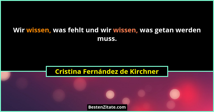 Wir wissen, was fehlt und wir wissen, was getan werden muss.... - Cristina Fernández de Kirchner