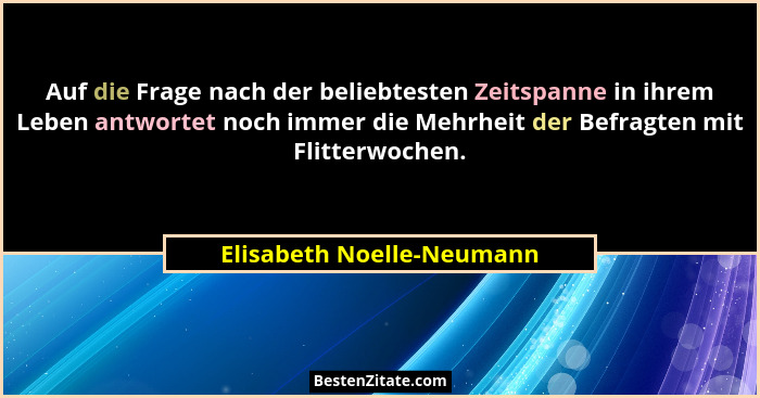 Auf die Frage nach der beliebtesten Zeitspanne in ihrem Leben antwortet noch immer die Mehrheit der Befragten mit Flitterwo... - Elisabeth Noelle-Neumann