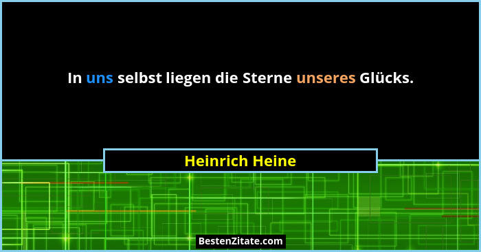 In uns selbst liegen die Sterne unseres Glücks.... - Heinrich Heine