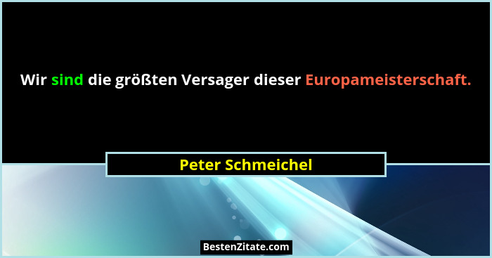 Wir sind die größten Versager dieser Europameisterschaft.... - Peter Schmeichel
