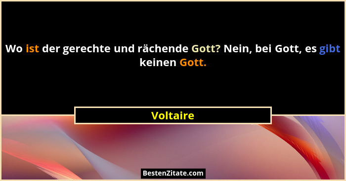 Wo ist der gerechte und rächende Gott? Nein, bei Gott, es gibt keinen Gott.... - Voltaire