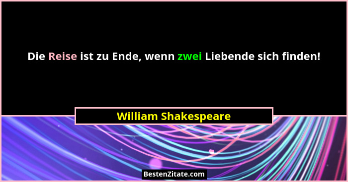 Die Reise ist zu Ende, wenn zwei Liebende sich finden!... - William Shakespeare