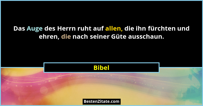 Das Auge des Herrn ruht auf allen, die ihn fürchten und ehren, die nach seiner Güte ausschaun.... - Bibel