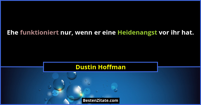 Ehe funktioniert nur, wenn er eine Heidenangst vor ihr hat.... - Dustin Hoffman
